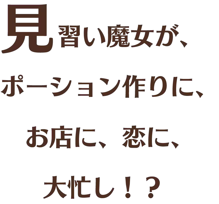 見習い魔女が、ポーション作りに、お店に、恋に、大忙し！？